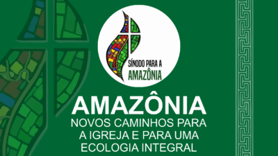 Sínodo da Amazônia: Novos Caminhos para a Igreja e para uma Ecologia integral